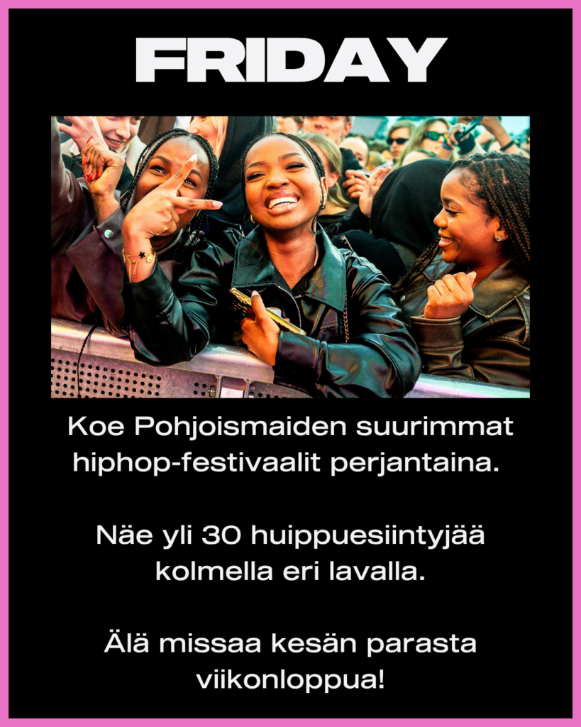 Koe Pohjoismaiden suurin hiphop-festivaali perjantaina
Näe yli 30 huippuesiintyjää kolmella eri lavalla
Älä missaa kesän parasta viikonloppua!